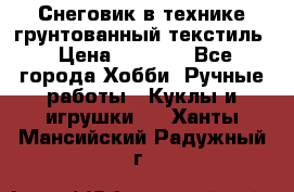 Снеговик в технике грунтованный текстиль › Цена ­ 1 200 - Все города Хобби. Ручные работы » Куклы и игрушки   . Ханты-Мансийский,Радужный г.